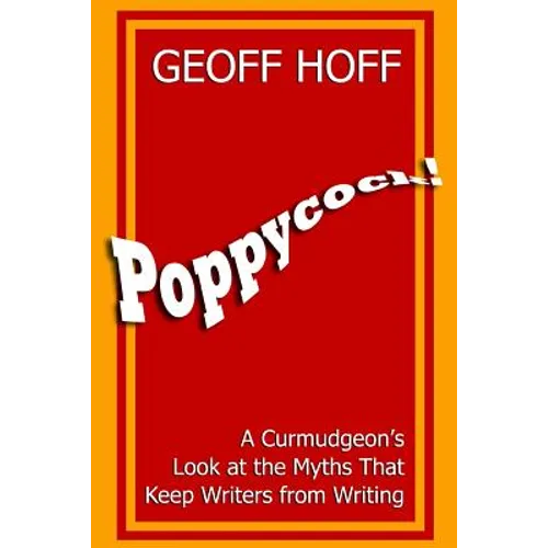 Poppycock!: A Curmudgeon's Look at the Myths That Keep Writers from Writing