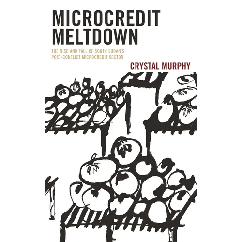Microcredit Meltdown: The Rise and Fall of South Sudan's Post-Conflict Microcredit Sector
