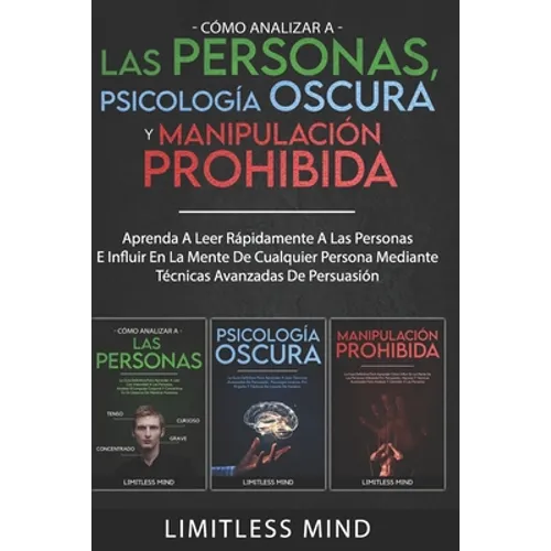 Cómo Analizar A Las Personas, Psicología Oscura Y Manipulación Prohibida: Aprenda A Leer Rápidamente A Las Personas E Influir En La Mente De Cualquier