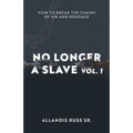 No Longer A Slave Vol. 1: How to Break the Chains of Sin and Bondage