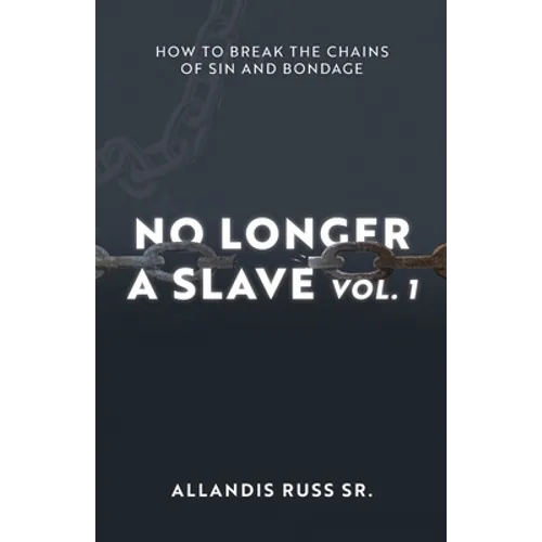 No Longer A Slave Vol. 1: How to Break the Chains of Sin and Bondage