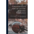 Chesterfield's Art of Letter-writing Simplified: to Which is Appended the Complete Rules of Etiquette and the Usages of Society