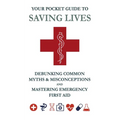Your Pocket Guide to Saving Lives: Debunking Common Myths & Misconceptions and Mastering Emergency First Aid