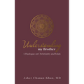 Understanding My Brother: A Muslim's Irreconcilable Difference with the Claims of Christ