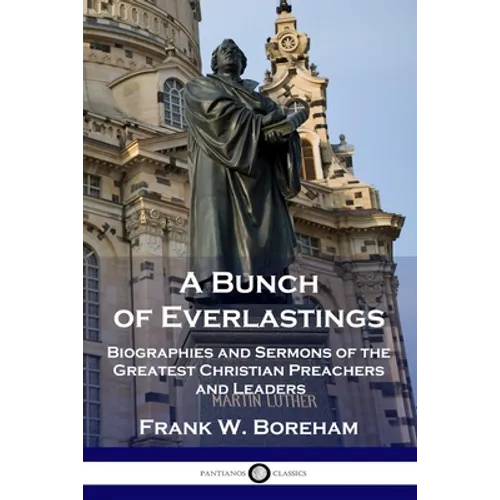 A Bunch of Everlastings: Biographies and Sermons of the Greatest Christian Preachers and Leaders