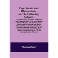 Experiments and Observations on the Following Subjects; 1. On the preparation, calcination, and medicinal uses of Magnesia Alba. 2. On the solvent qua
