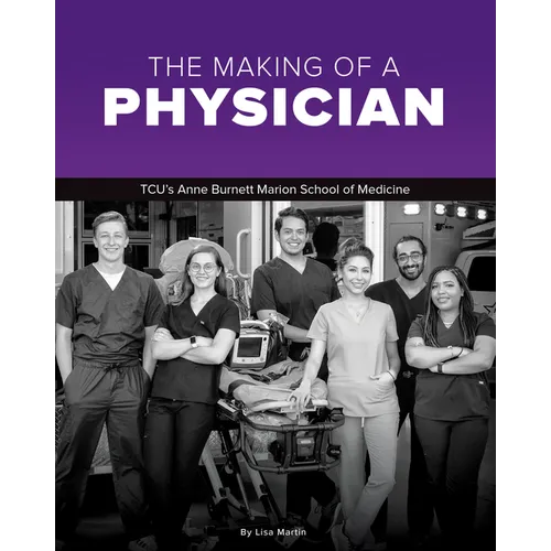 The Making of a Physician: Tcu's Anne Burnett School of Medicine Teaches Empathy Alongside Scholarship