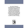 The Citizen'S Manual of Government and Law: Comprising the Elementary Principles of Civil Government; A Practical View of the State Governments, and o