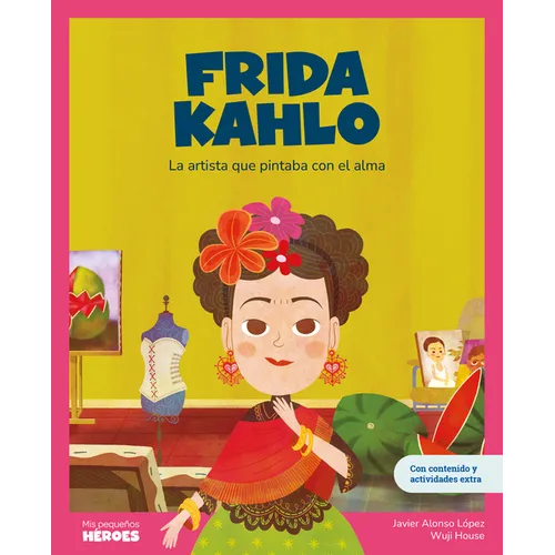 Frida Kahlo: La Artista Que Pintaba Con El Alma Libro Infantil Con Juegos Y Actividades Extra Cuentos Para Niños Para Conocer a Los Grandes Personajes