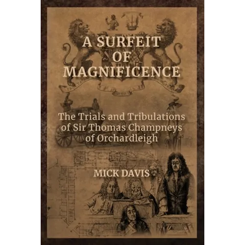 A Surfeit of Magnificence: The Trials & Tribulations of Sir Thomas Champneys of Orchardleigh