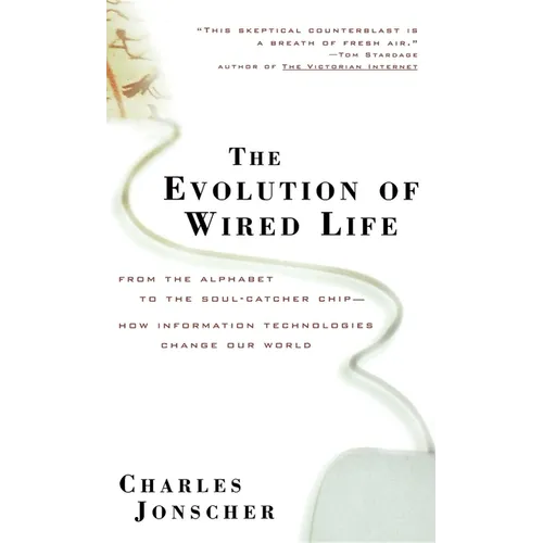 The Evolution of Wired Life: From the Alphabet to the Soul-Catcher Chip -- How Information Technologies Change Our World - Hardcover