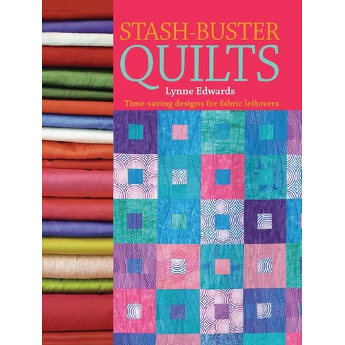 Stash-Buster Quilts: Time-Saving Designs for Fabric Leftovers