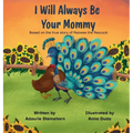 I Will Always Be Your Mommy: Based on the true story of Peawee the Peacock