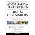 Storytelling Techniques for Digital Filmmakers: Plot Structure, Camera Movement, Lens Selection, and More
