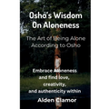 Osho's Wisdom on Aloneness: Embrace Aloneness and find love, creativity, and authenticity within