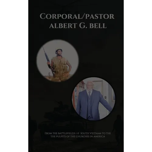 From The Battlefields of South Vietnam to The Pulpits: Albert Bell's Life Story
