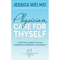 Physician, Care for Thyself: A Doctor's Journey Out of the Darkness of Depression and Burnout Formerly Subtitled True Confessions of an Ob/GYN Who Qui