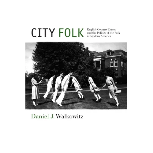 City Folk: English Country Dance and the Politics of the Folk in Modern America