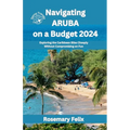 Navigating Aruba on a Budget 2024: Exploring the Caribbean Bliss Cheaply Without Compromising on Fun