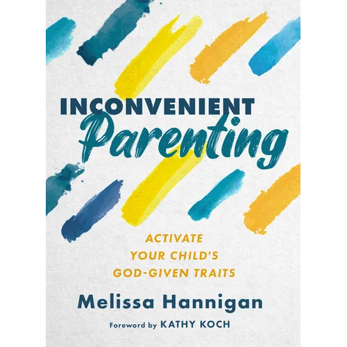 Inconvenient Parenting: Activate Your Child's God-Given Traits