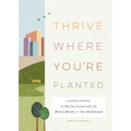 Thrive Where You'reâ Planted: A Guided Journal to Help You Connect with the Natural Wonders in Your Neighborhood