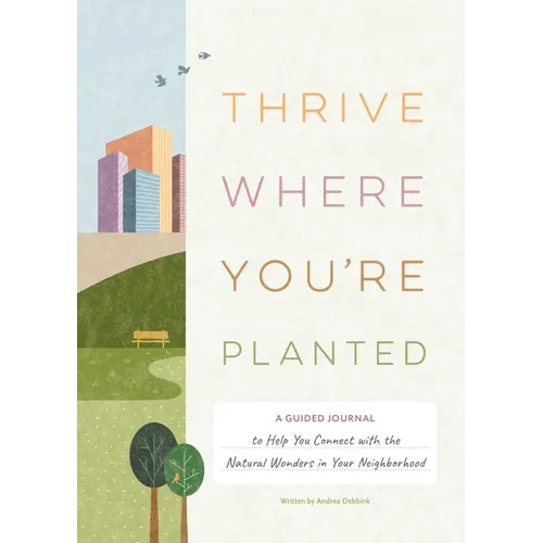 Thrive Where You'reâ Planted: A Guided Journal to Help You Connect with the Natural Wonders in Your Neighborhood