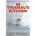 In Trudeau's Kitchen: My Unexpected Journey with Power, Politics, and the Global Elite
