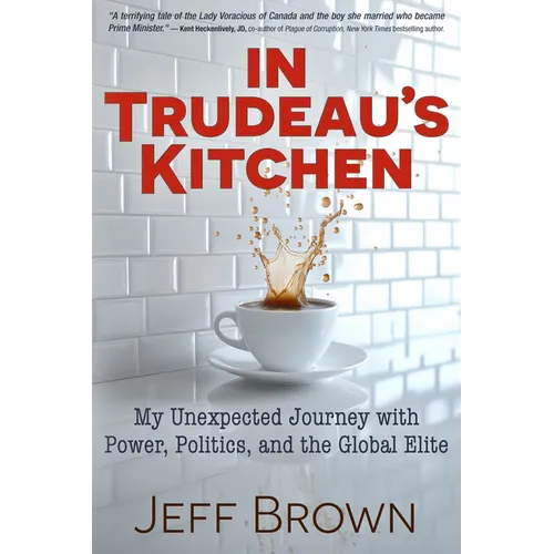 In Trudeau's Kitchen: My Unexpected Journey with Power, Politics, and the Global Elite