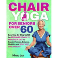 Chair Yoga for Seniors Over 60: Transform Your Health: Boost Strength, Mobility and Balance in 28 Days. Lose Weight in 15 Minutes a Day with our Simpl