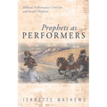 Prophets as Performers: Biblical Performance Criticism and Israel's Prophets