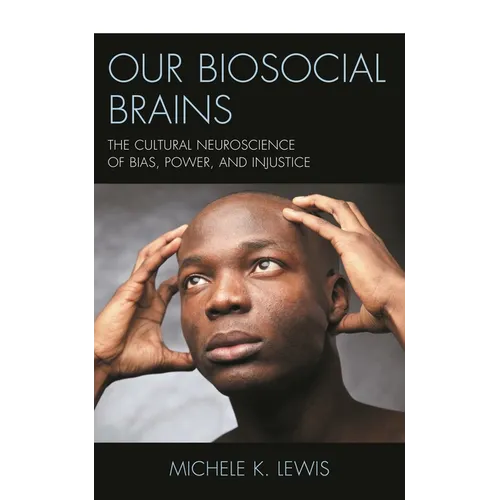 Our Biosocial Brains: The Cultural Neuroscience of Bias, Power, and Injustice