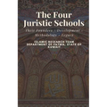 The Four Juristic Schools: Their Founders - Development - Methodology - Legacy