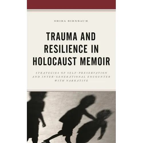Trauma and Resilience in Holocaust Memoir: Strategies of Self-Preservation and Inter-Generational Encounter with Narrative