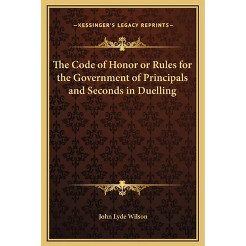 The Code of Honor or Rules for the Government of Principals and Seconds in Duelling