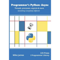 Programmer's Python: Async - Threads, processes, asyncio & more: Something Completely Different