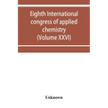 Eighth International congress of applied chemistry, Washington and New York, September 4 to 13, 1912 (Volume XXVI)