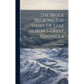The Bruce Beckons The Story Of Lake Huron S Great Peninsula