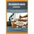 The Ulcerative Colitis Cookbook: Nutritious and Delicious Recipes for Managing Ulcerative Colitis