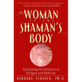 The Woman in the Shaman's Body: Reclaiming the Feminine in Religion and Medicine
