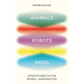 Animals, Robots, Gods: Adventures in the Moral Imagination