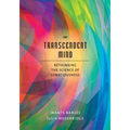 Transcendent Mind: Rethinking the Science of Consciousness