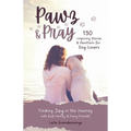 Pawz & Pray: Finding Joy in the Journey with God, Family, and Furry Friends! 130 Inspiring Stories and Devotions for Dog Lovers