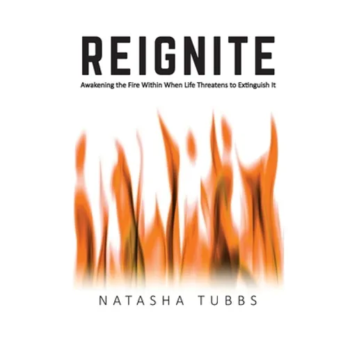Reignite: Awakening the Fire Within When Life Threatens to Extinguish It