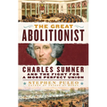 The Great Abolitionist: Charles Sumner and the Fight for a More Perfect Union