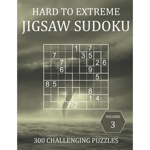 Hard to Extreme Jigsaw Sudoku - 300 Challenging Puzzles - Volume 3: Hard, Very Hard and Extremely Hard Irregularly-Shaped Sudoku Puzzle Book for Adult