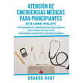 Atención de Emergencias Médicas Para Principiantes: Este libro incluye: Cómo manejar las picaduras de insectos y animales + Cómo manejar un hueso roto