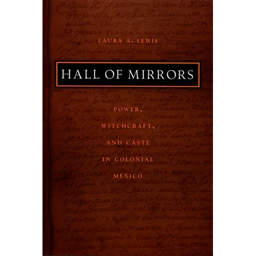 Hall of Mirrors: Power, Witchcraft, and Caste in Colonial Mexico