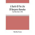A Sketch Of The Life Of Benjamin Banneker; From Notes Taken In 1836