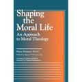 Shaping the Moral Life: An Approach to Moral Theology