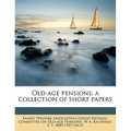 Old-Age Pensions; A Collection of Short Papers
